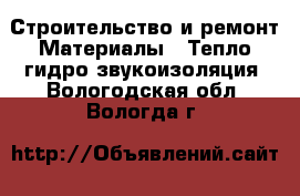 Строительство и ремонт Материалы - Тепло,гидро,звукоизоляция. Вологодская обл.,Вологда г.